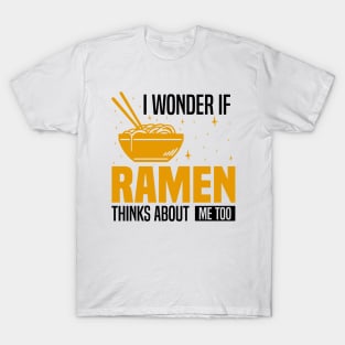 I Wonder If Ramen Thinks About Me Too, Funny Ramen lover T-Shirt